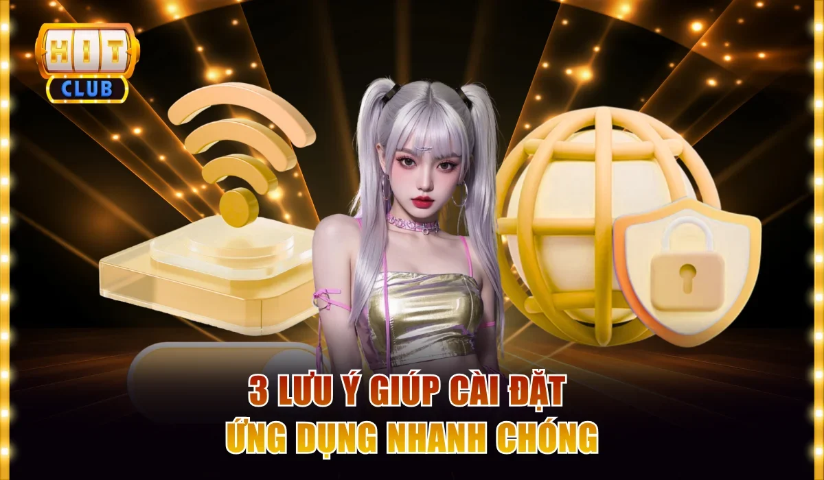 Hướng Dẫn Tải Hitclub Miễn Phí 4 Bước Trên iOS và Android 4 3 lưu ý giúp cài đặt ứng dụng nhanh chóng