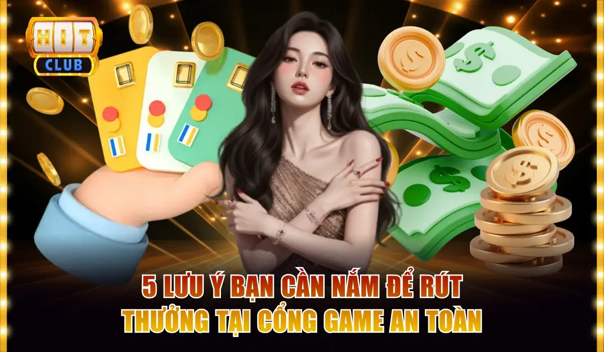 Hitclub Rút Tiền Có Bị Trừ Phí Không? Hướng Dẫn Chi Tiết 4 5 lưu ý bạn cần nắm để rút thưởng tại cổng game an toàn