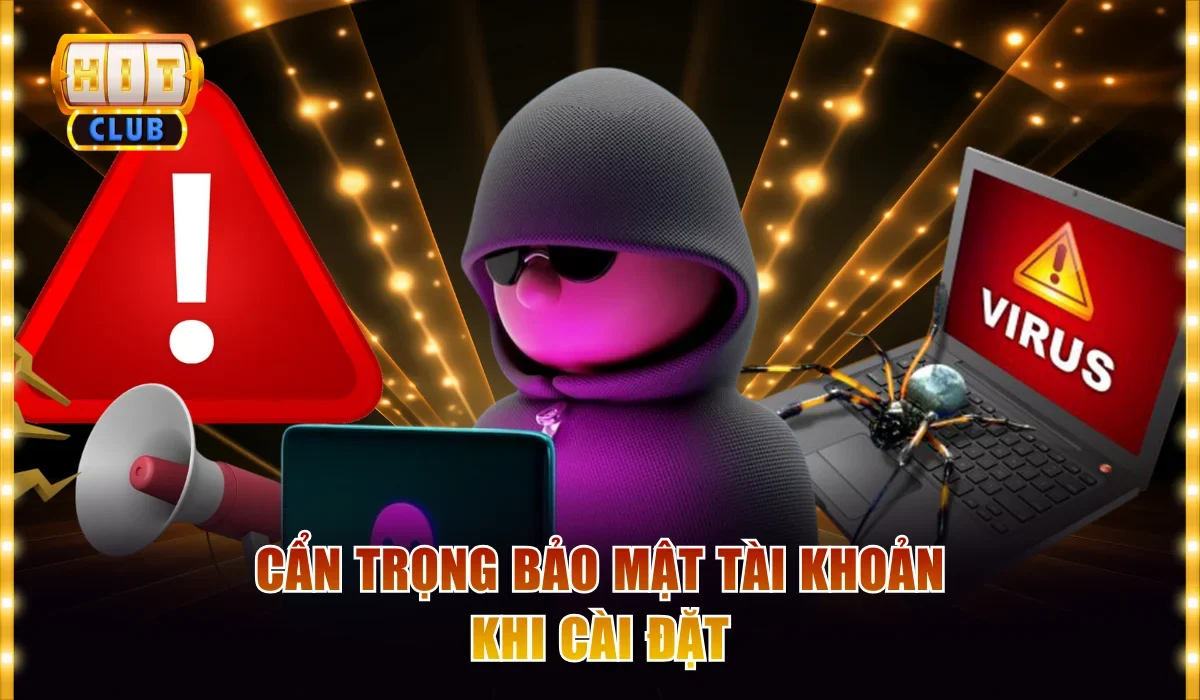 Tải Hitclub Cho Iphone Nhanh, Ổn Định, Tương Thích iOS Mới 4 Cẩn trọng bảo mật tài khoản khi cài đặt