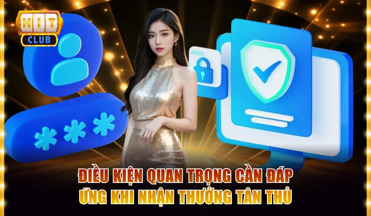 Hitclub Ưu Đãi Tân Thủ Tặng Ngay 50k Khi Đăng Ký Tài Khoản 2 Điều kiện quan trọng cần đáp ứng khi nhận thưởng tân thủ