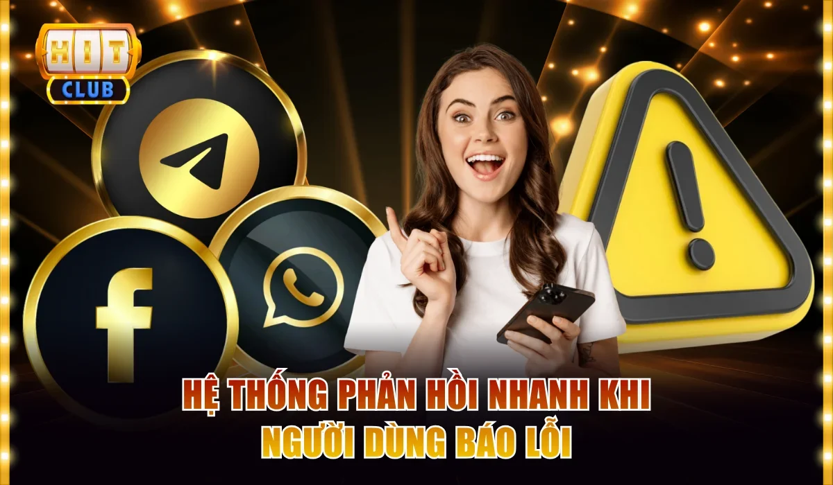 Nguyên Nhân Hitclub Bị Lag Và 3 Cách Xử Lý Lỗi Nhanh Chóng 4 Hệ thống Hit club phản hồi nhanh khi người dùng báo lỗi