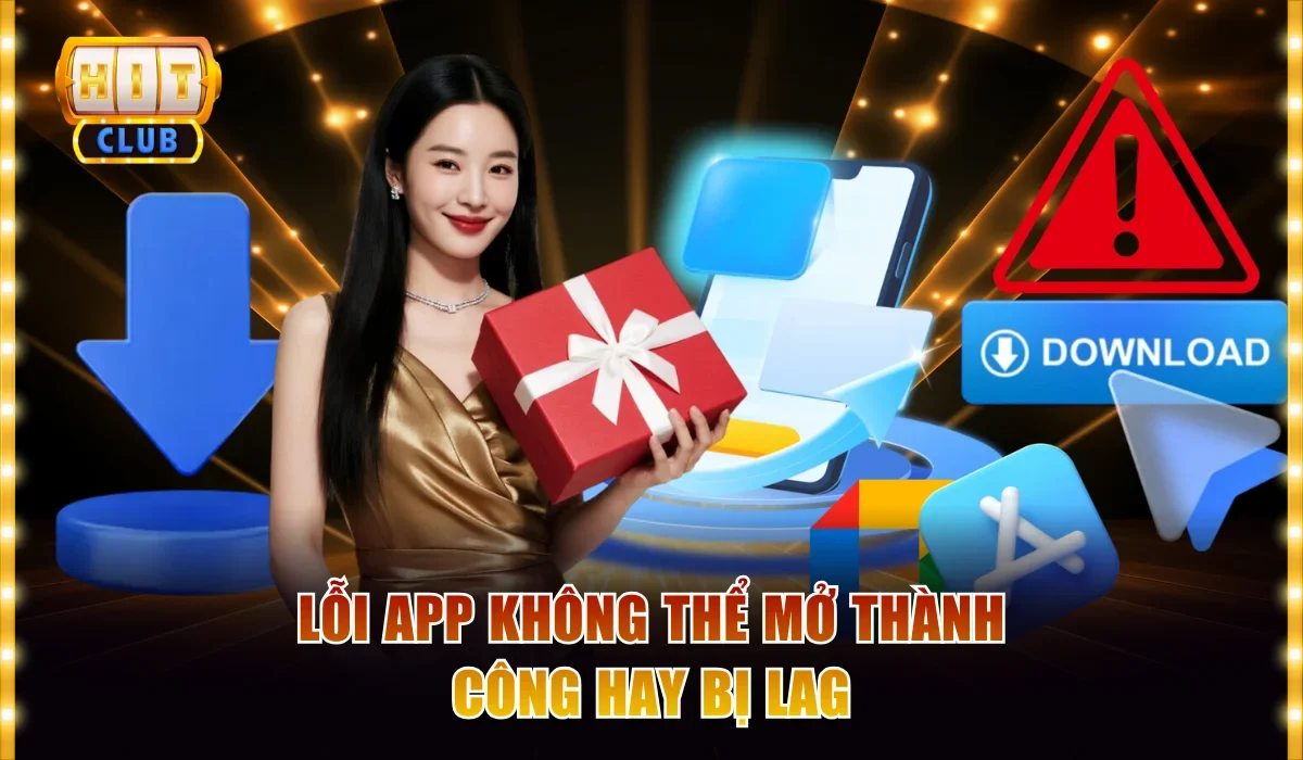Hướng Dẫn Cách Tải Và Cài Đặt Hitclub Cho Mọi Thiết Bị 4 Lỗi app không thể mở thành công hoặc bị lag