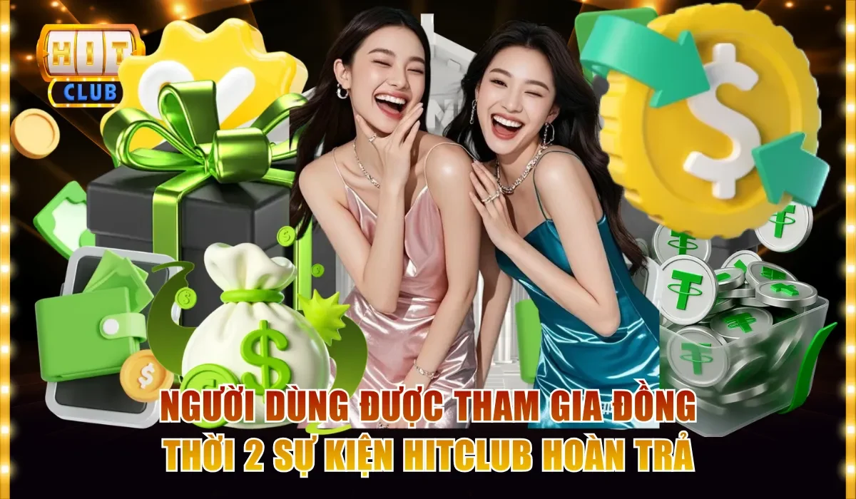 Người dùng tham gia 2 sự kiện Hitclub hoàn trả