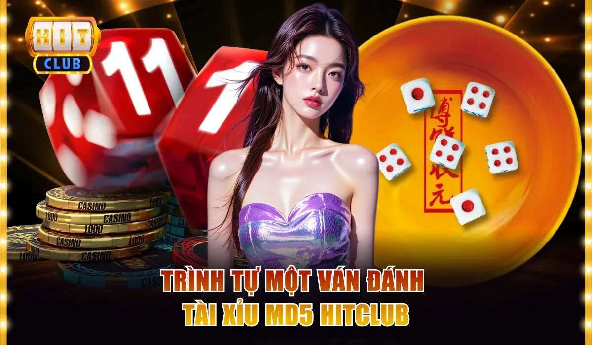 Tài Xỉu MD5 Hitclub Chơi Thật Thắng Thật Với Tỷ Lệ 180 Lần 3 Trình tự một ván đánh Tài Xỉu MD5 Hitclub