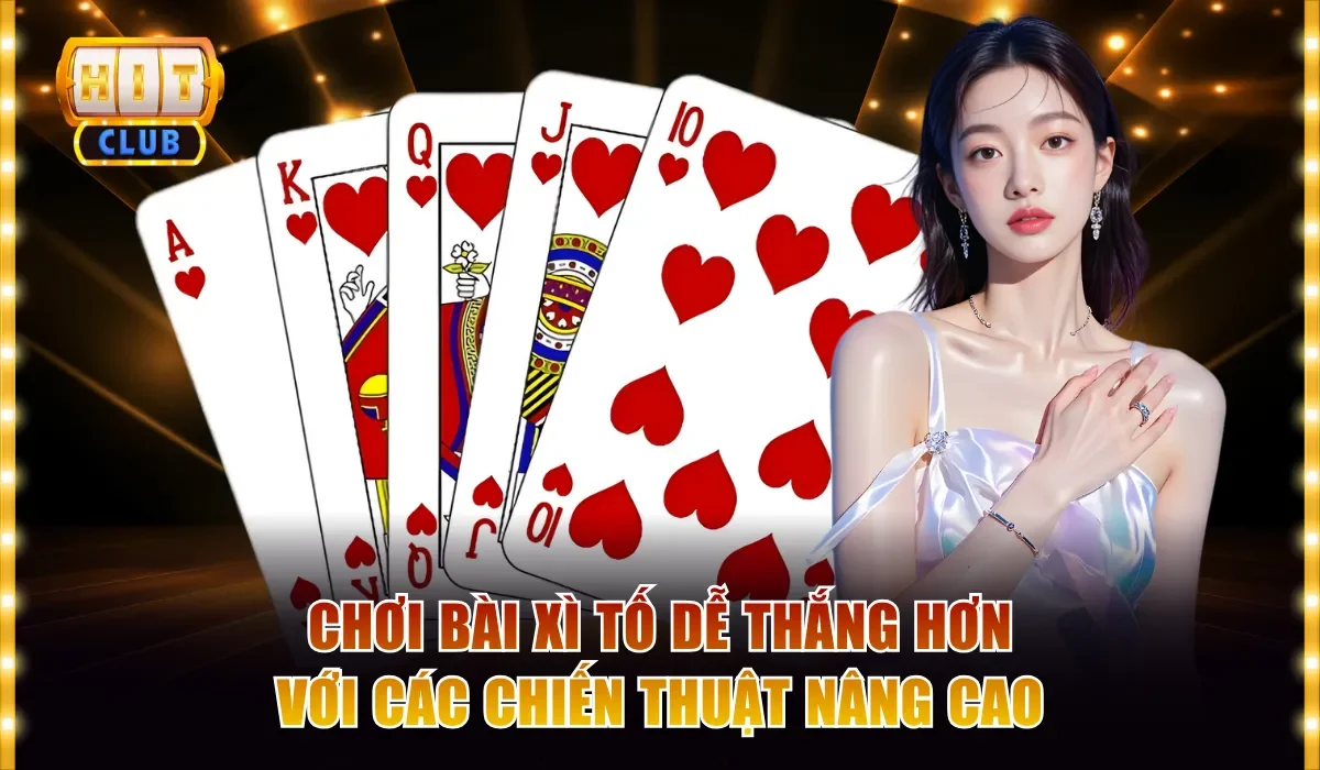 Bài Xì Tố Hitclub - Game Tất Tay Đa Mức Cược, Thưởng Cao 4 Chơi bài xì tố dễ thắng hơn với các chiến thuật nâng cao