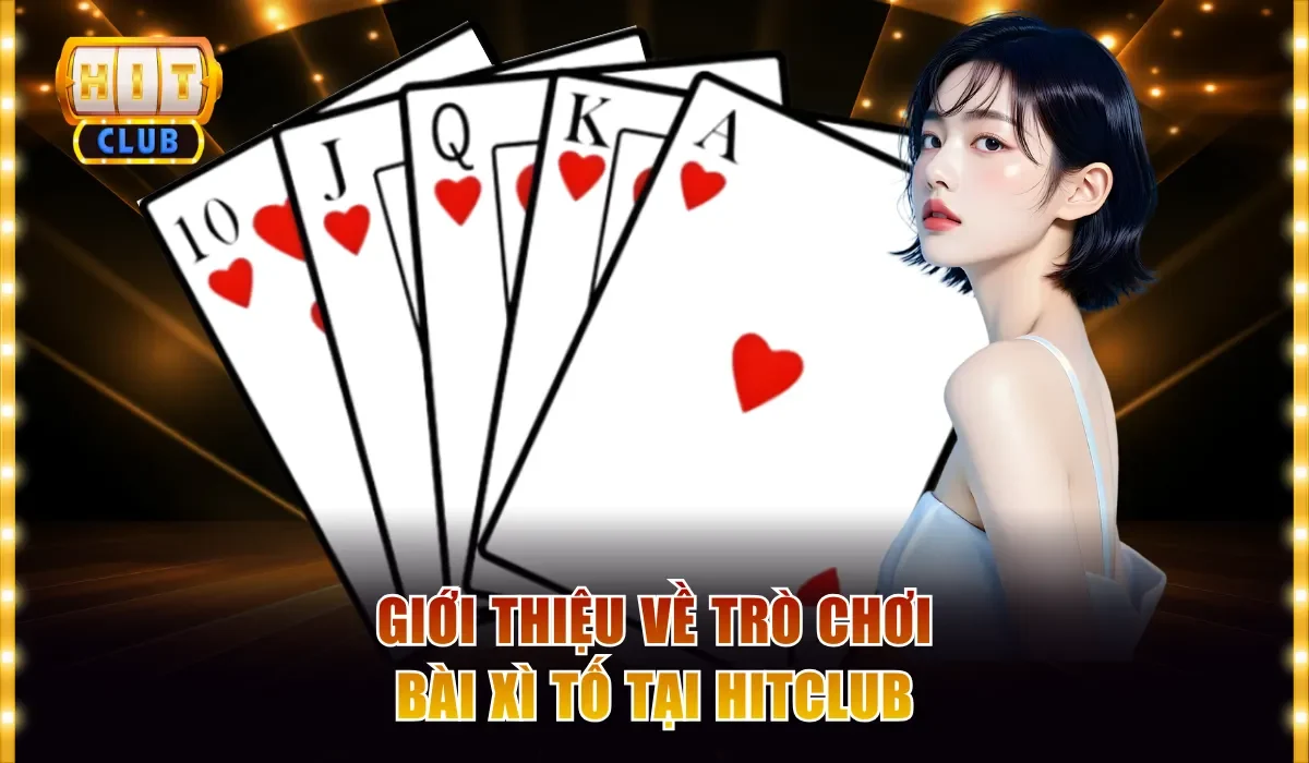 Bài Xì Tố Hitclub - Game Tất Tay Đa Mức Cược, Thưởng Cao 2 Giới thiệu về trò chơi bài xì tố tại Hitclub