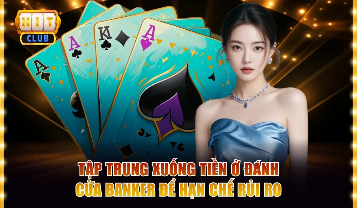 Bài Baccarat Hitclub - Đặt Cược Cực Dễ, Kiếm Lời Siêu Tốc 4 Tập trung xuống tiền ở đánh cửa Banker để hạn chế rủi ro