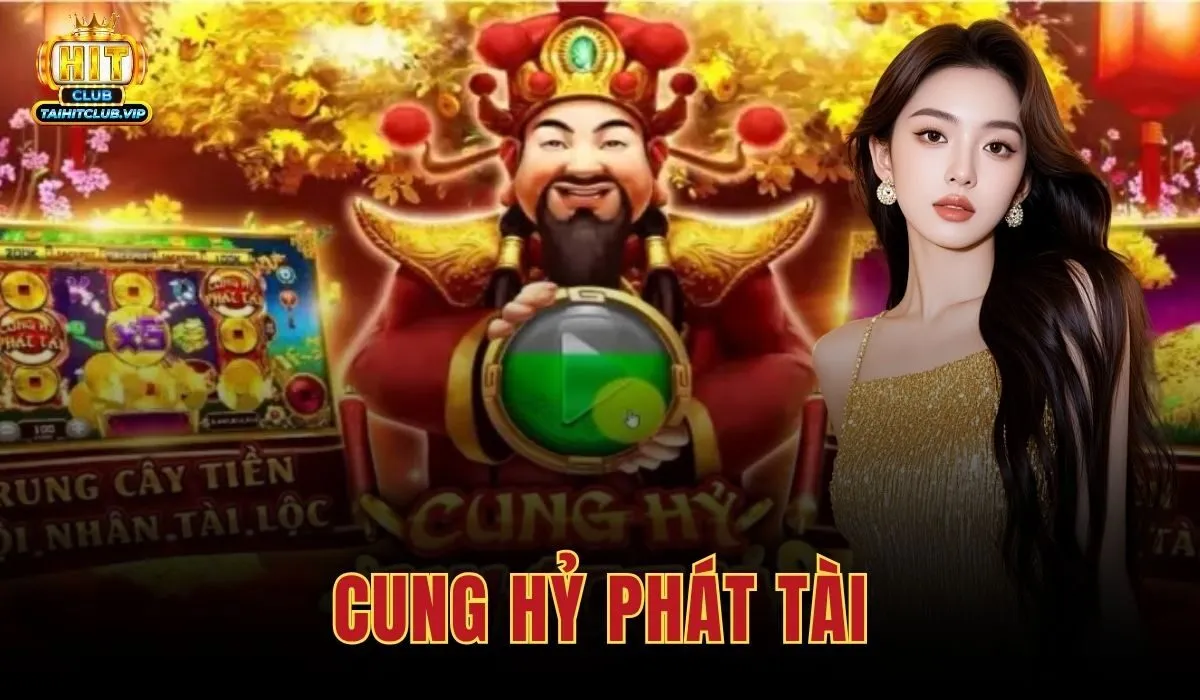 Cung Hỷ Phát Tài - Slot Tài Lộc Dễ Quay Tại Hitclub 1 Cung hỷ phát tài