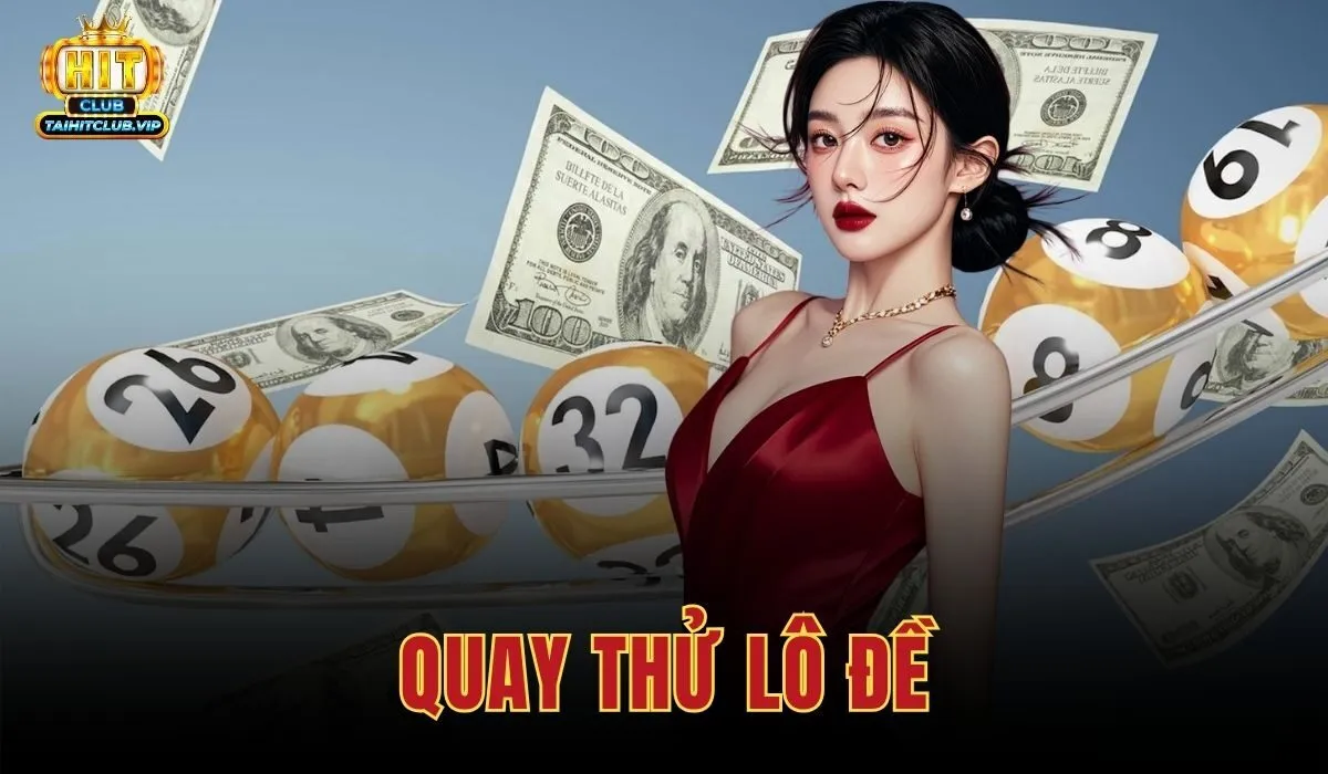 Quay Thử Lô Đề 365 Ngày | Thuật Toán Hitclub Chính Xác 1 quay thử lô đề